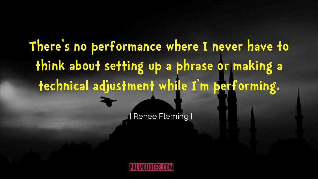 Renee Fleming Quotes: There's no performance where I