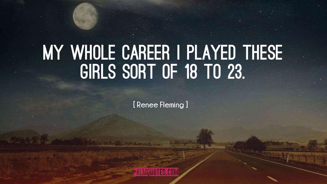 Renee Fleming Quotes: My whole career I played