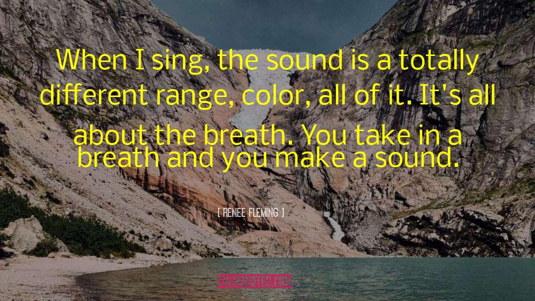 Renee Fleming Quotes: When I sing, the sound