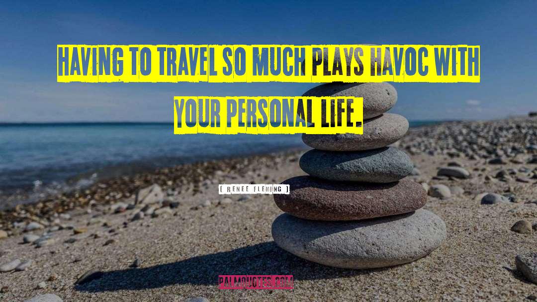 Renee Fleming Quotes: Having to travel so much