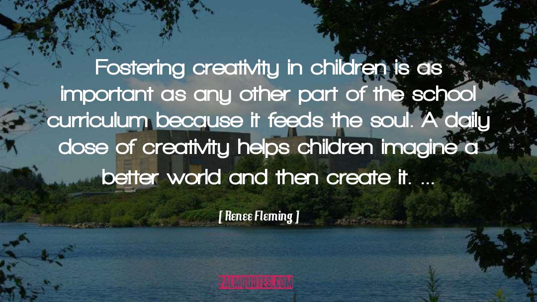 Renee Fleming Quotes: Fostering creativity in children is
