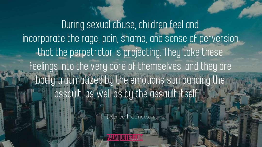 Renee Fredrickson Quotes: During sexual abuse, children feel