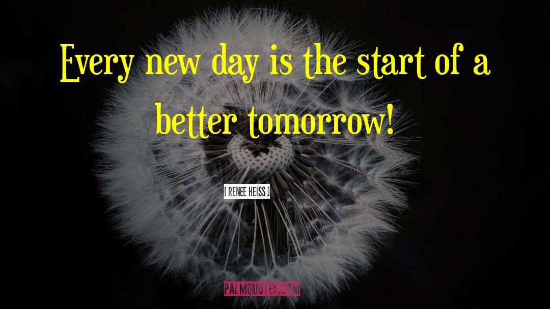 Renee Heiss Quotes: Every new day is the