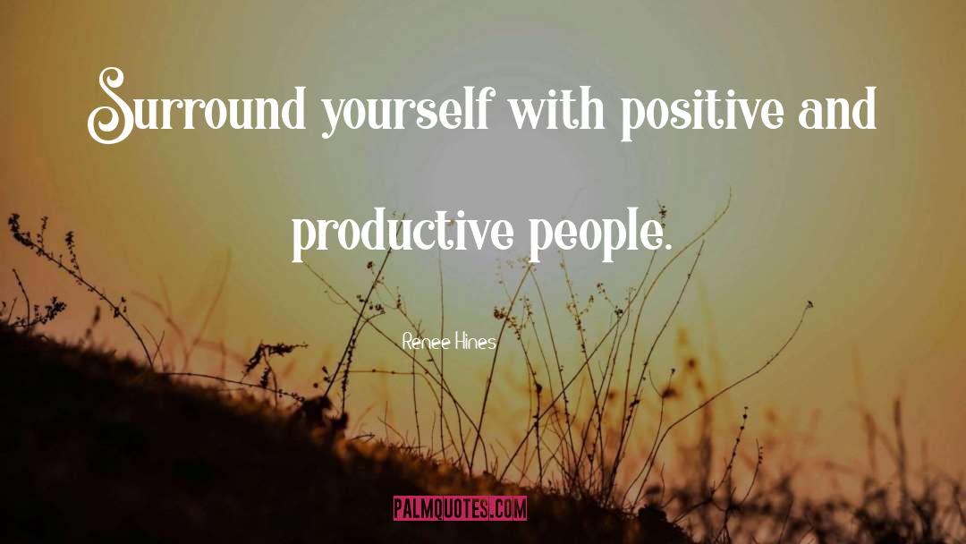 Renee Hines Quotes: Surround yourself with positive and