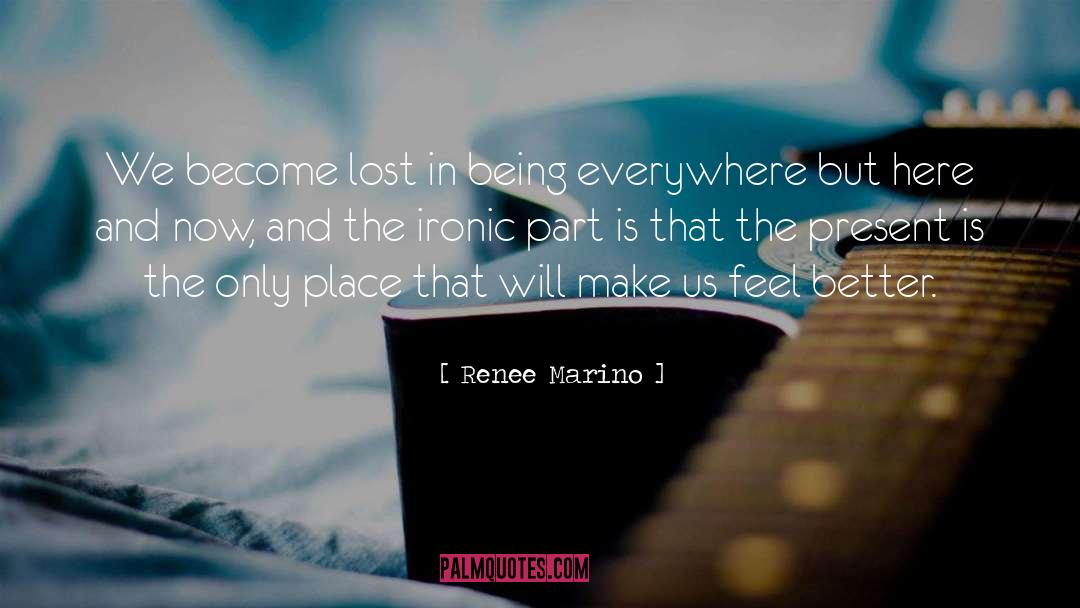 Renee Marino Quotes: We become lost in being