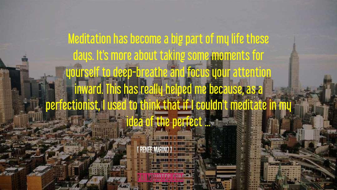 Renee Marino Quotes: Meditation has become a big