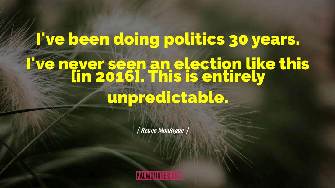 Renee Montagne Quotes: I've been doing politics 30