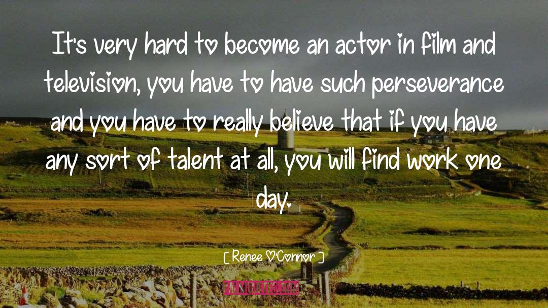 Renee O'Connor Quotes: It's very hard to become