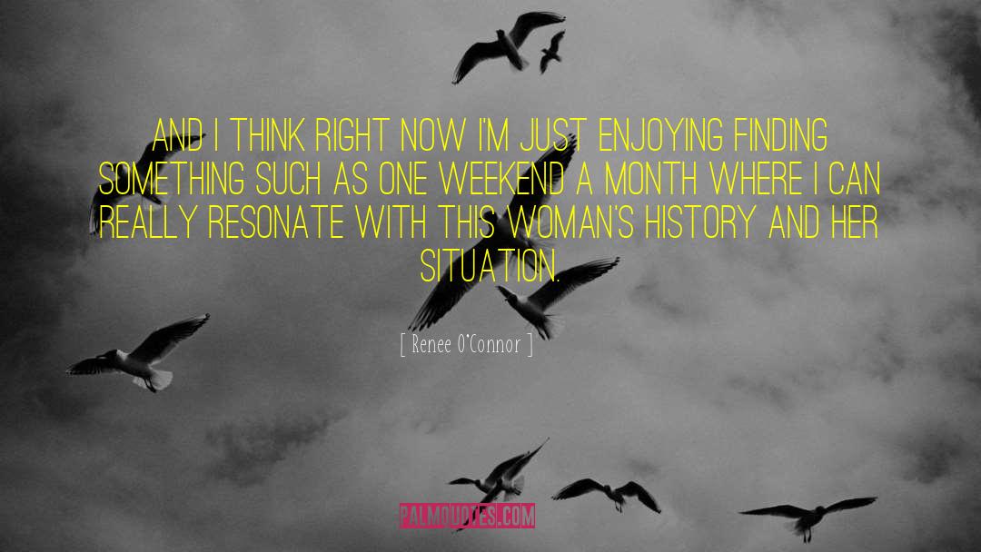 Renee O'Connor Quotes: And I think right now