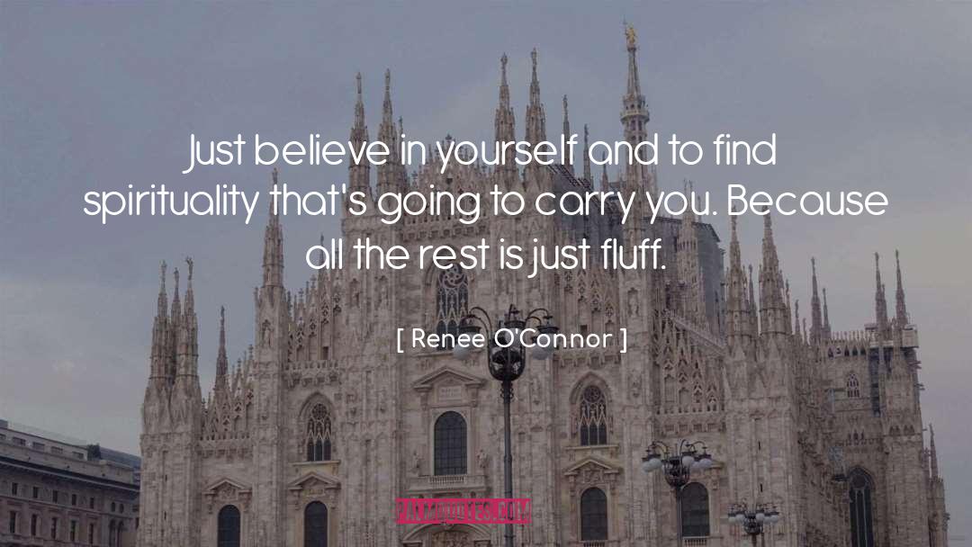 Renee O'Connor Quotes: Just believe in yourself and