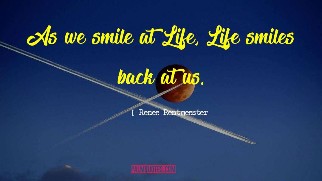 Renee Rentmeester Quotes: As we smile at Life,