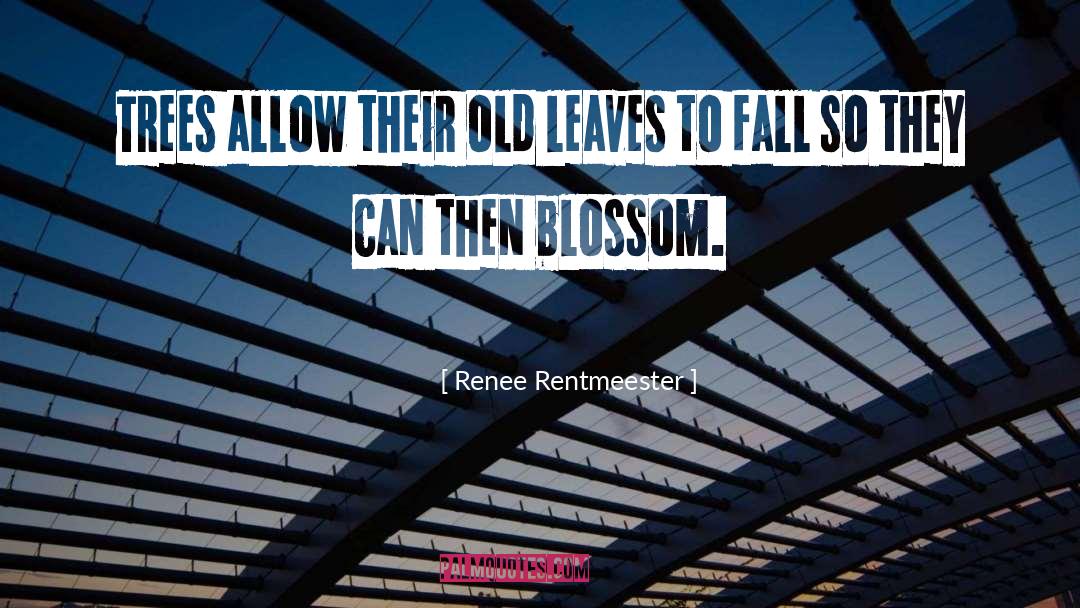 Renee Rentmeester Quotes: Trees allow their old leaves