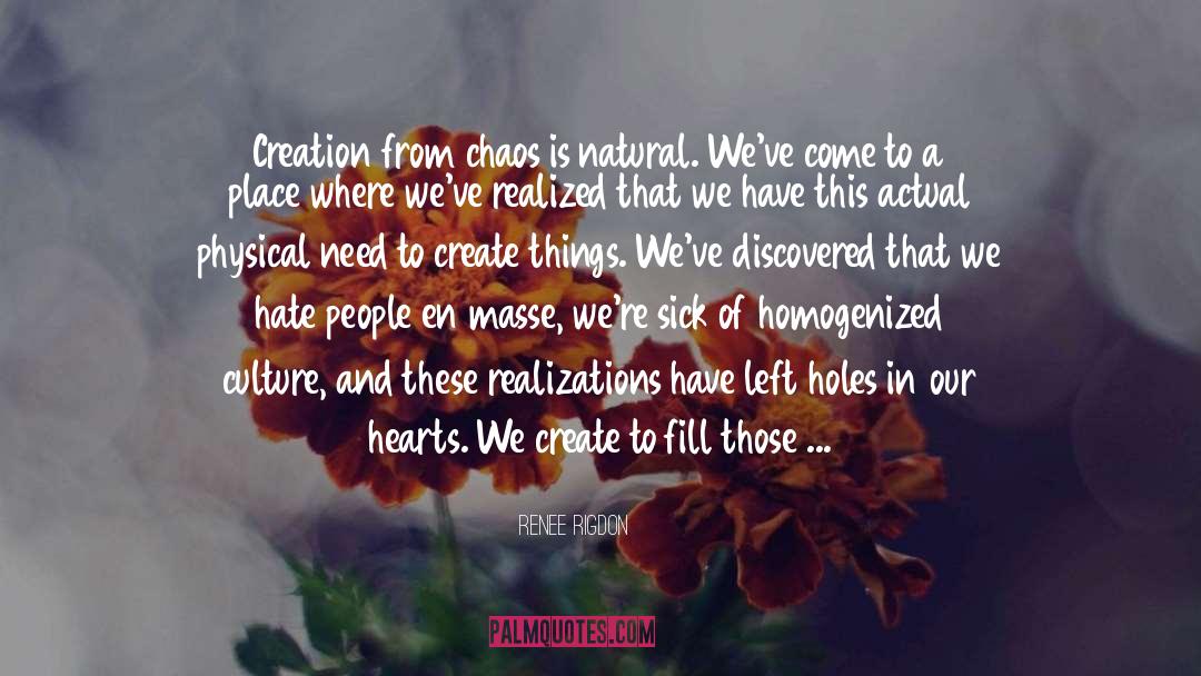 Renee Rigdon Quotes: Creation from chaos is natural.