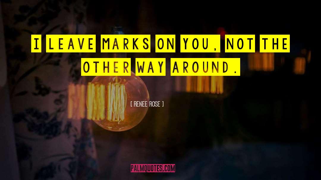 Renee Rose Quotes: I leave marks on you,