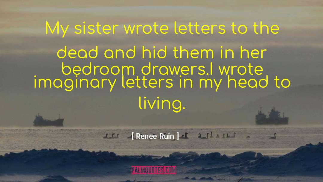 Renee Ruin Quotes: My sister wrote letters to