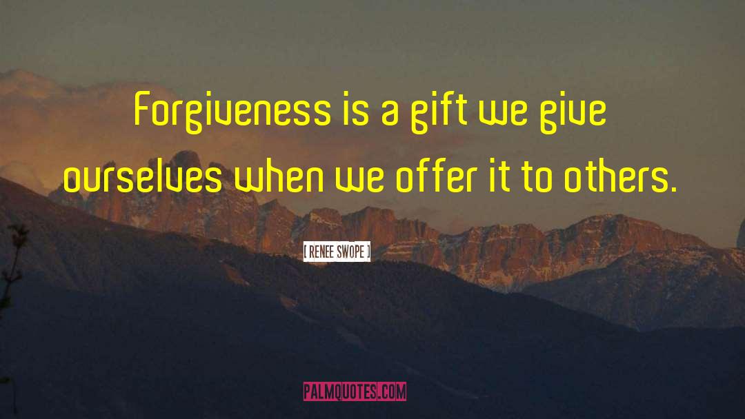 Renee Swope Quotes: Forgiveness is a gift we