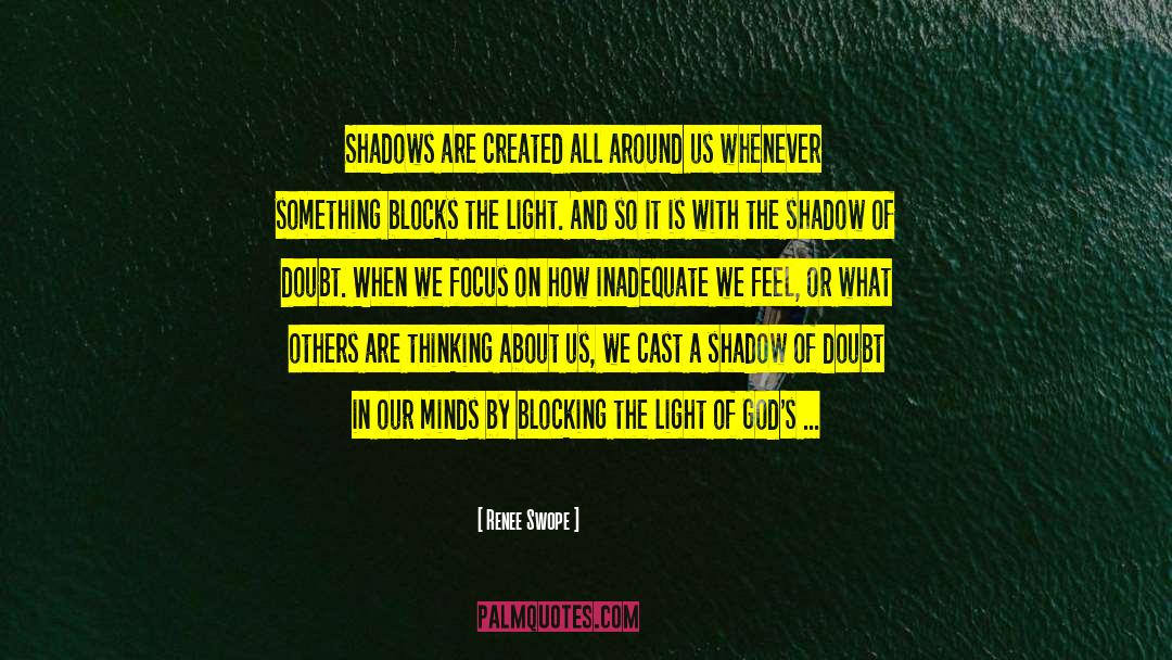 Renee Swope Quotes: Shadows are created all around