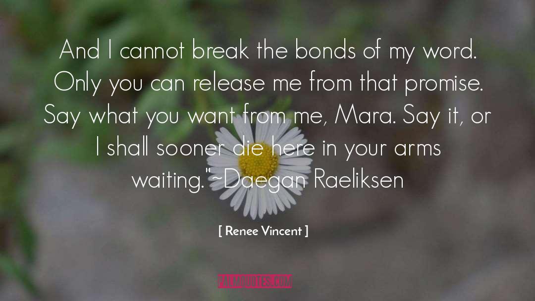 Renee Vincent Quotes: And I cannot break the
