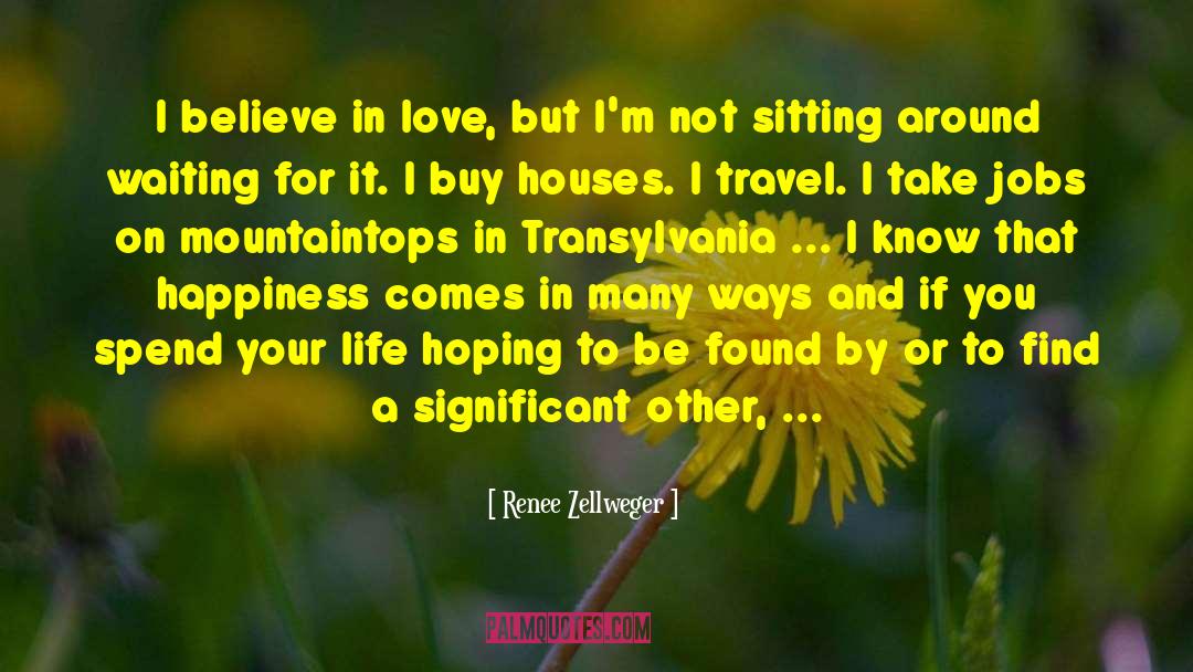 Renee Zellweger Quotes: I believe in love, but