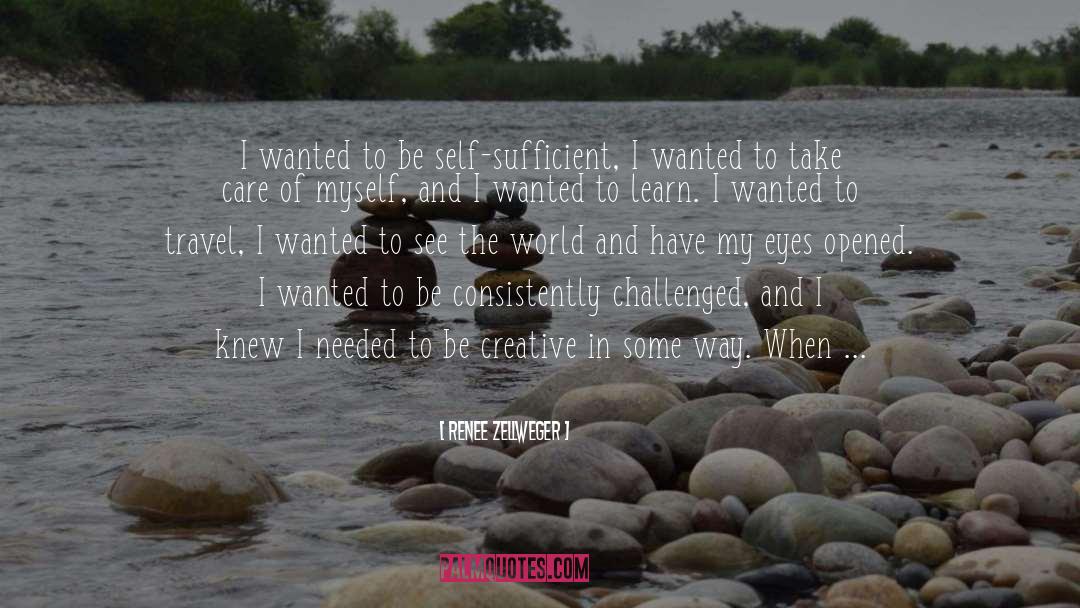 Renee Zellweger Quotes: I wanted to be self-sufficient,