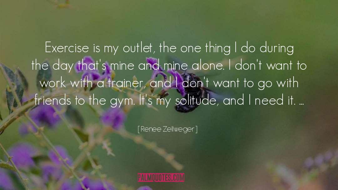 Renee Zellweger Quotes: Exercise is my outlet, the