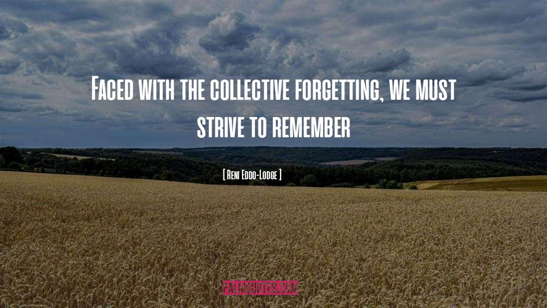 Reni Eddo-Lodge Quotes: Faced with the collective forgetting,