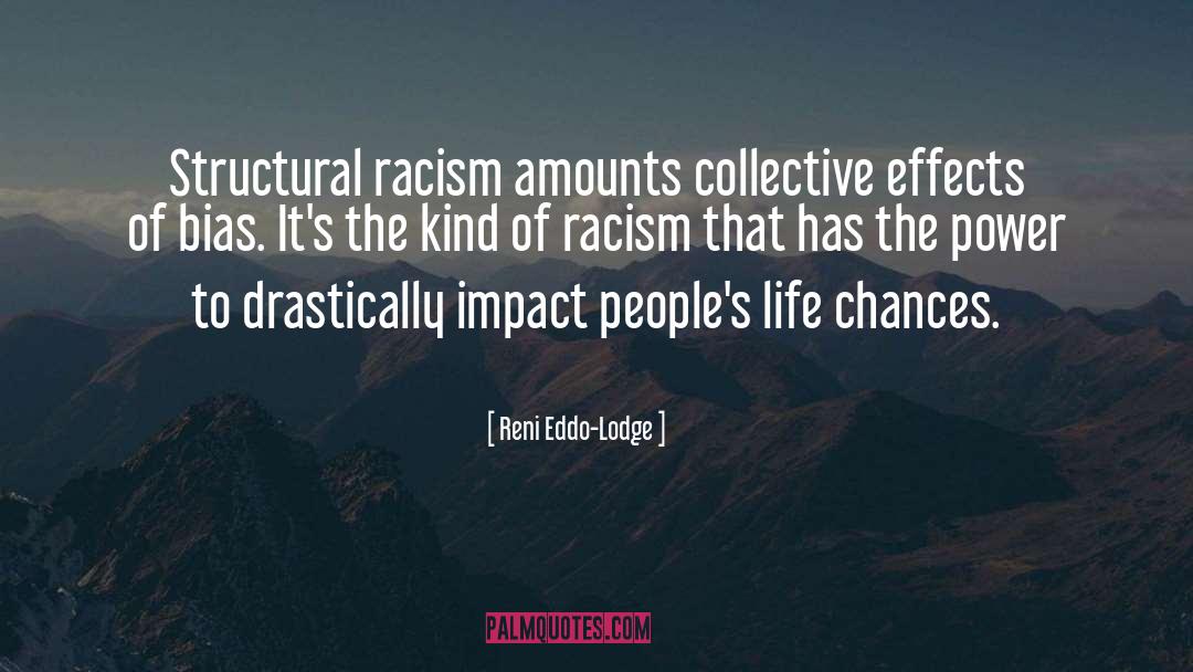 Reni Eddo-Lodge Quotes: Structural racism amounts collective effects
