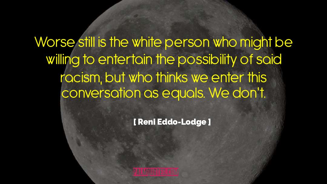 Reni Eddo-Lodge Quotes: Worse still is the white