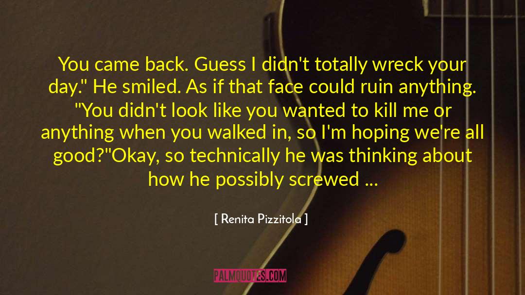 Renita Pizzitola Quotes: You came back. Guess I