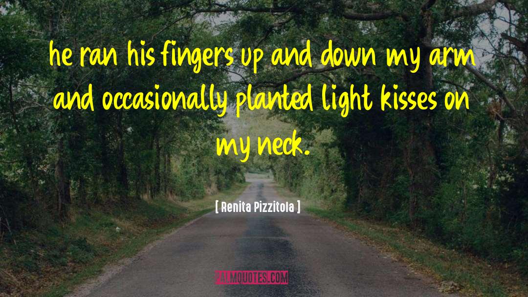 Renita Pizzitola Quotes: he ran his fingers up