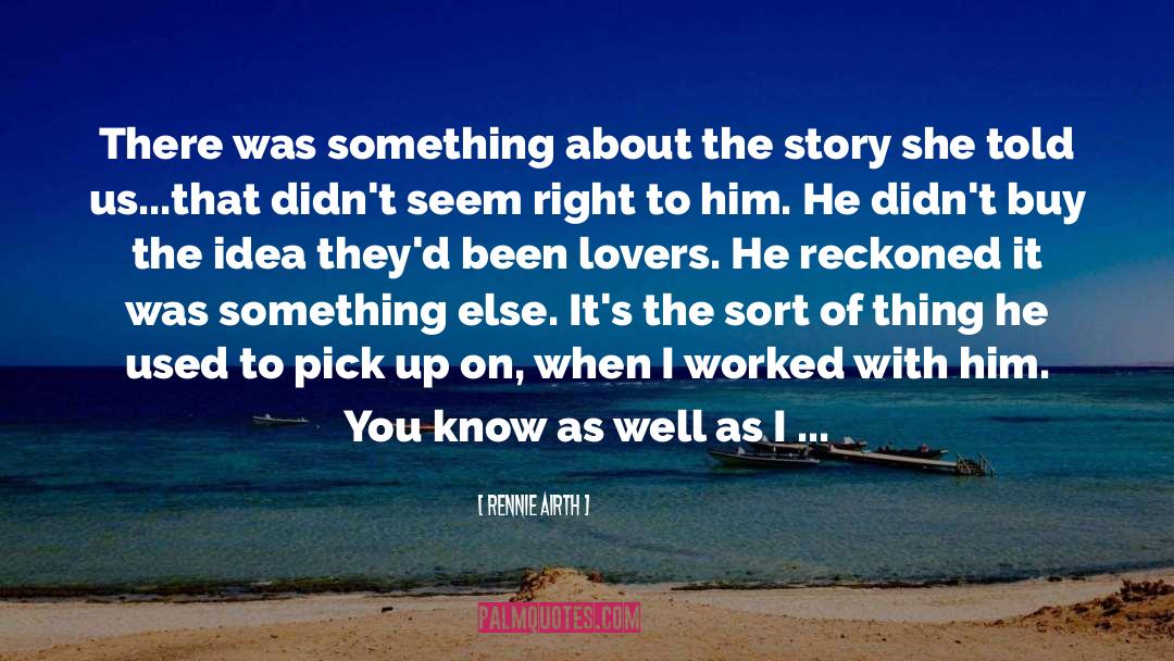 Rennie Airth Quotes: There was something about the