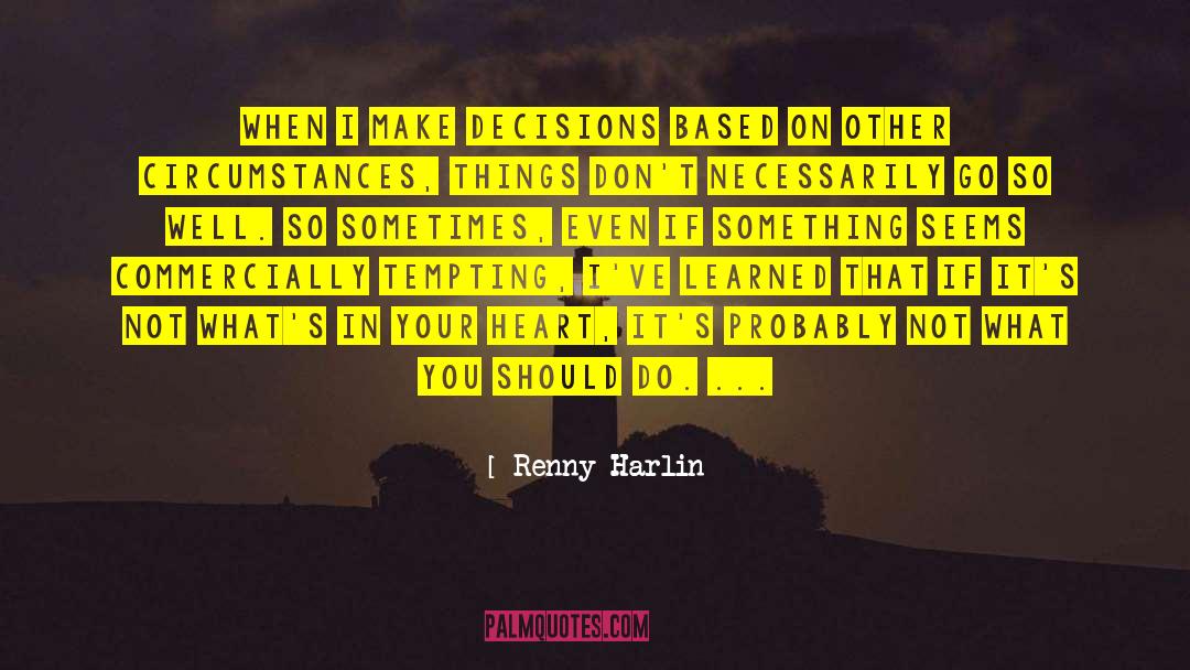 Renny Harlin Quotes: When I make decisions based