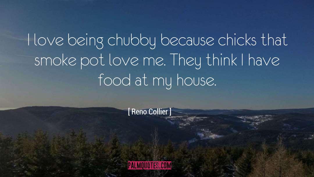 Reno Collier Quotes: I love being chubby because