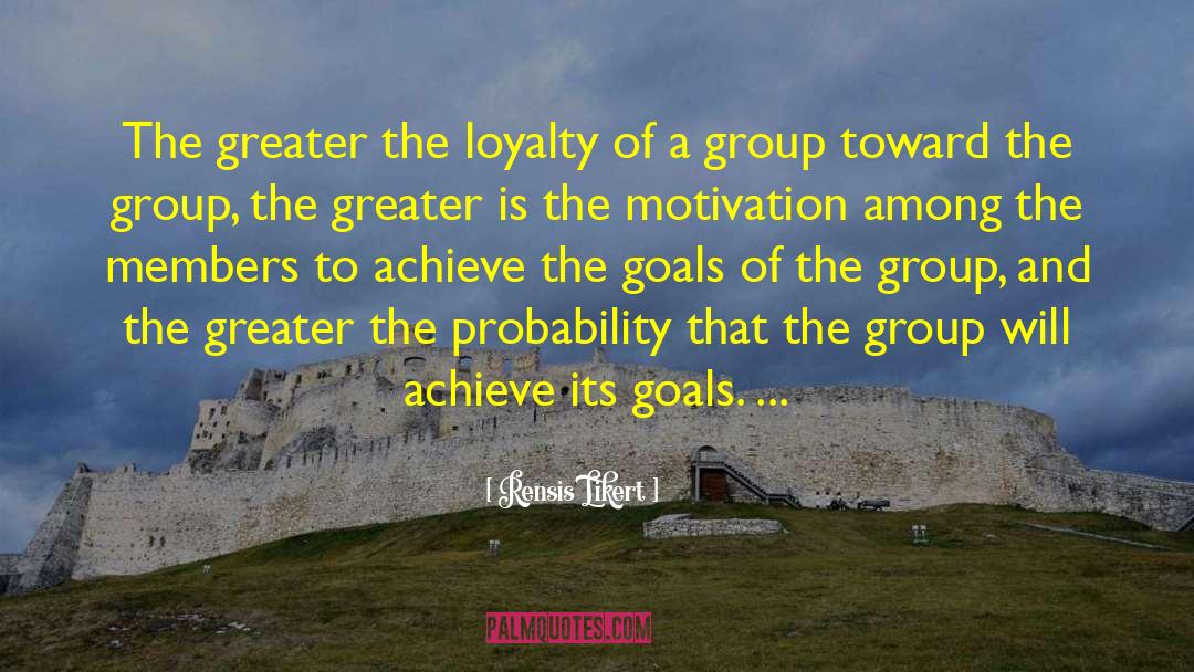 Rensis Likert Quotes: The greater the loyalty of