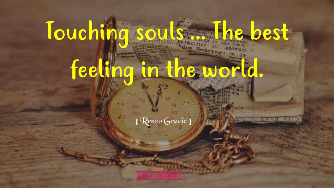 Renzo Gracie Quotes: Touching souls ... The best