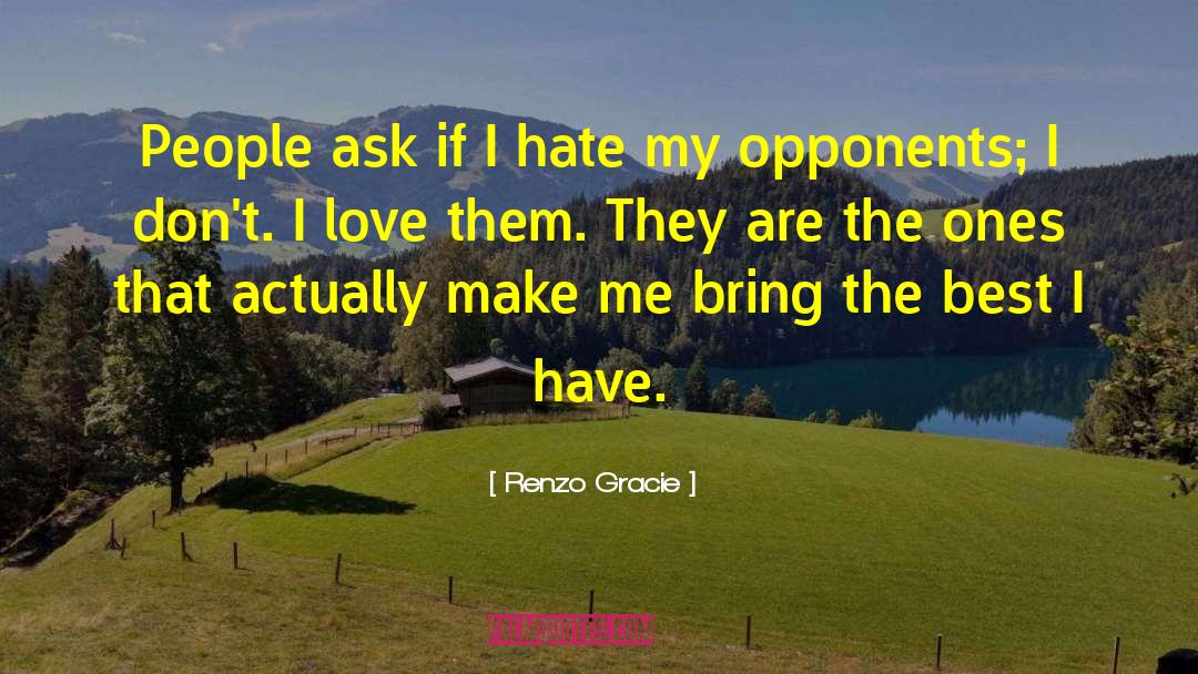 Renzo Gracie Quotes: People ask if I hate