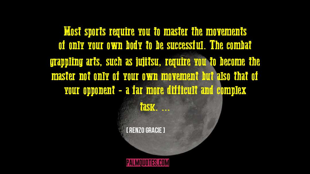 Renzo Gracie Quotes: Most sports require you to