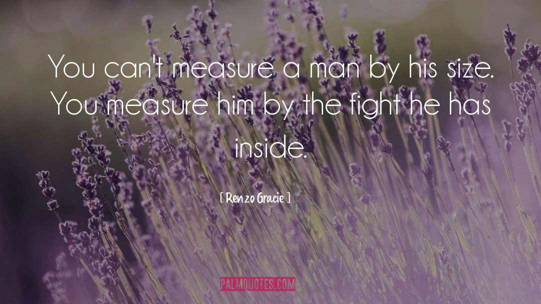 Renzo Gracie Quotes: You can't measure a man