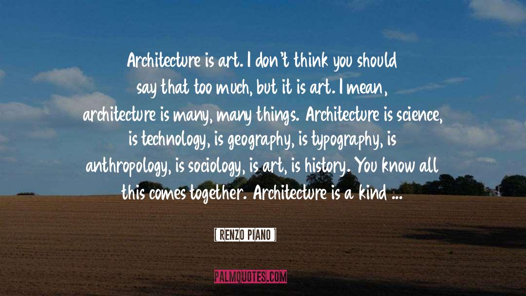 Renzo Piano Quotes: Architecture is art. I don't