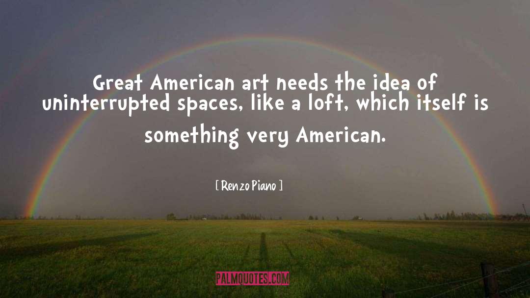 Renzo Piano Quotes: Great American art needs the