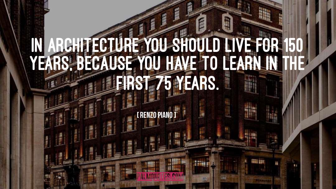 Renzo Piano Quotes: In architecture you should live
