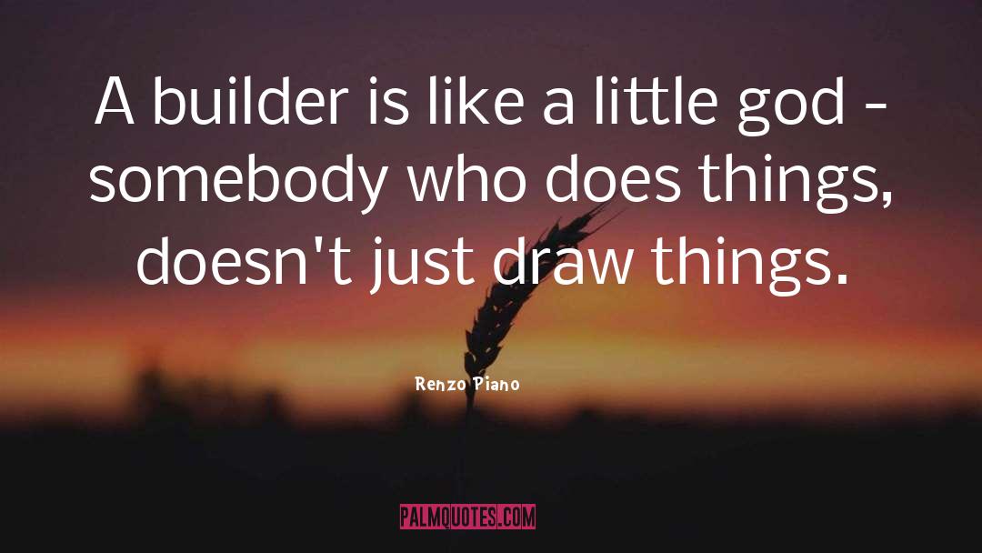 Renzo Piano Quotes: A builder is like a