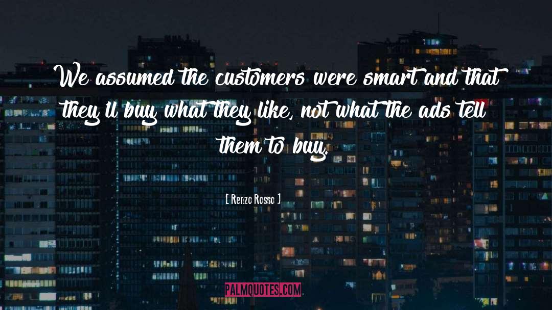 Renzo Rosso Quotes: We assumed the customers were