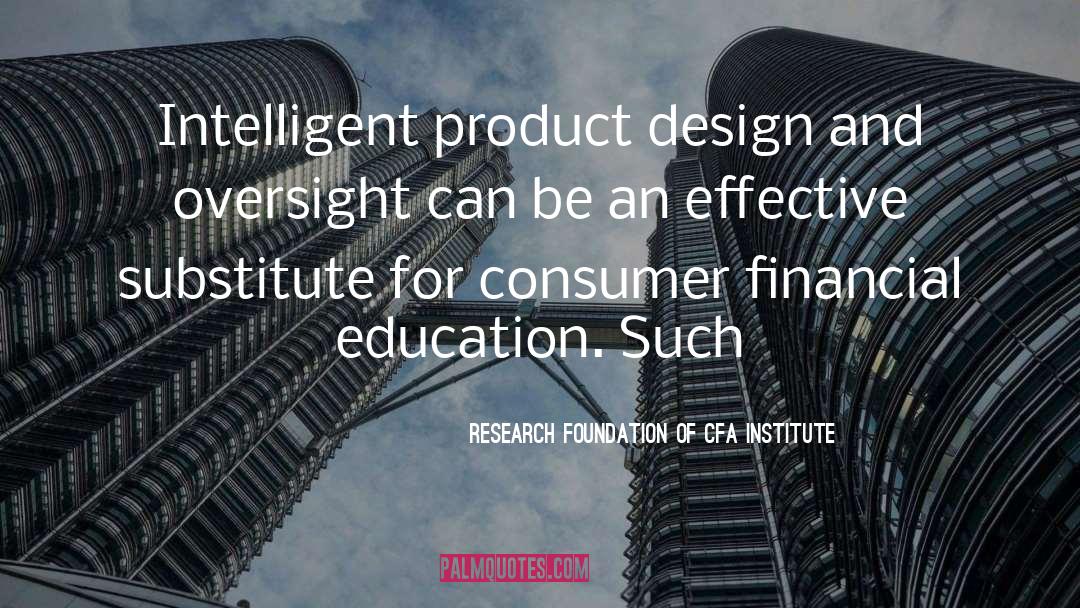 Research Foundation Of CFA Institute Quotes: Intelligent product design and oversight