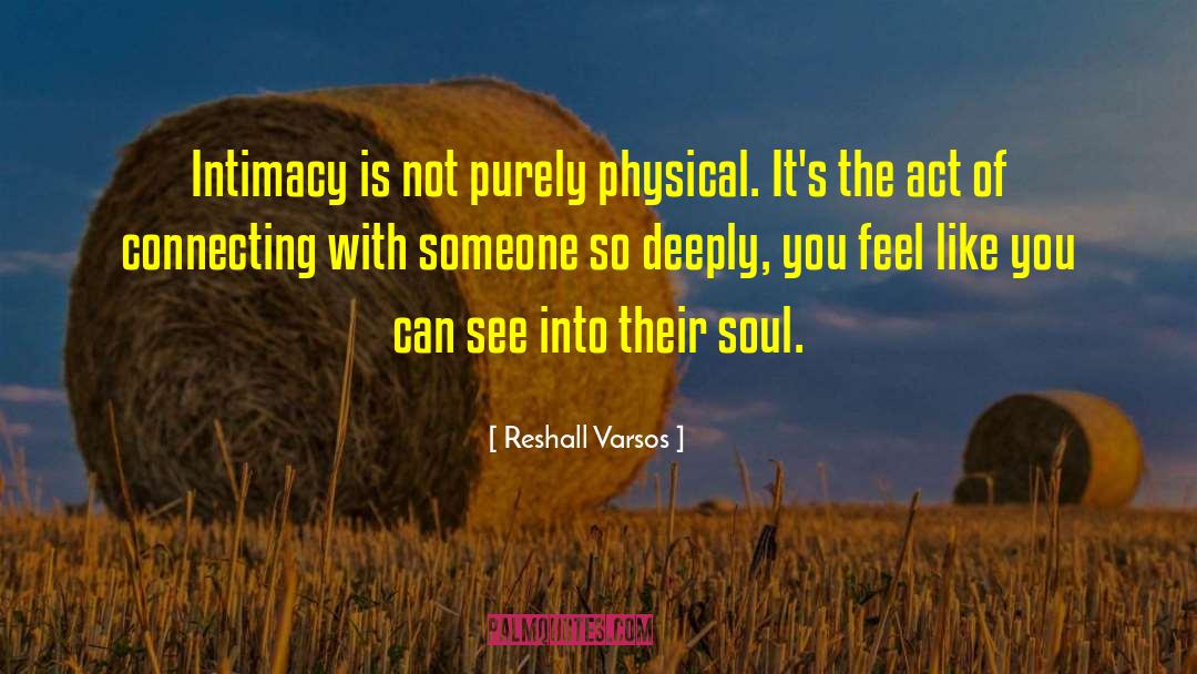 Reshall Varsos Quotes: Intimacy is not purely physical.