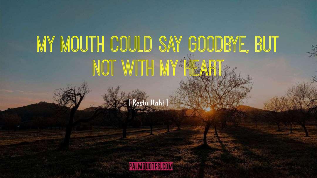 Restu Ilahi Quotes: My mouth could say goodbye,