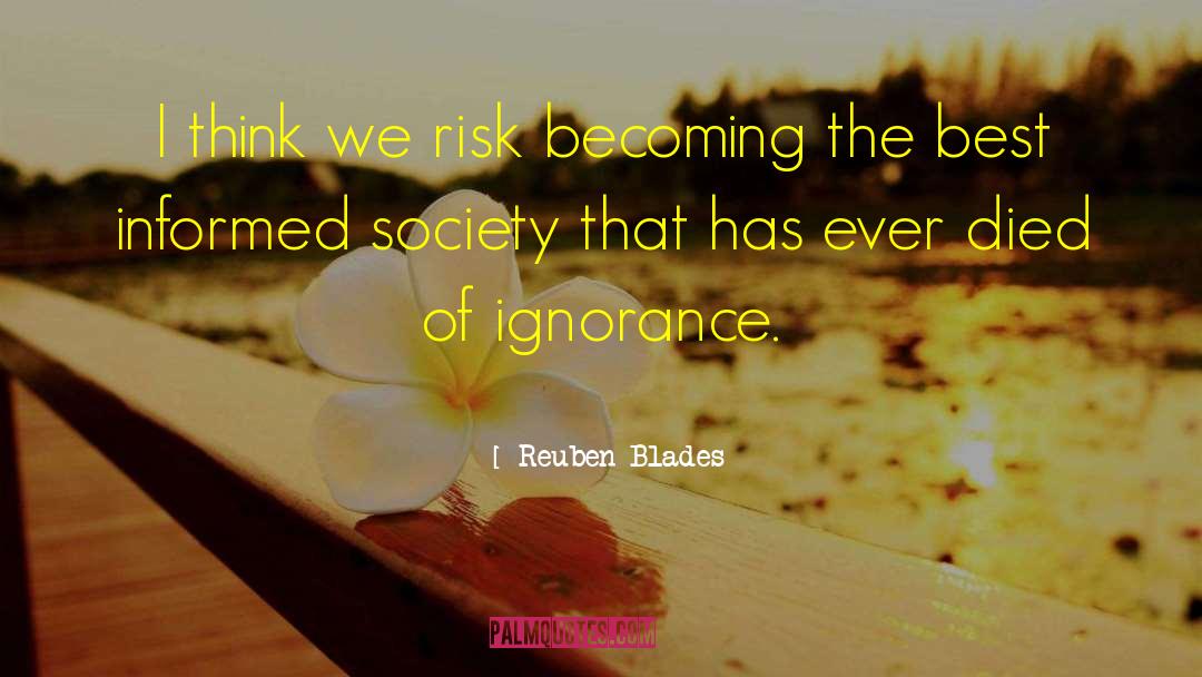 Reuben Blades Quotes: I think we risk becoming