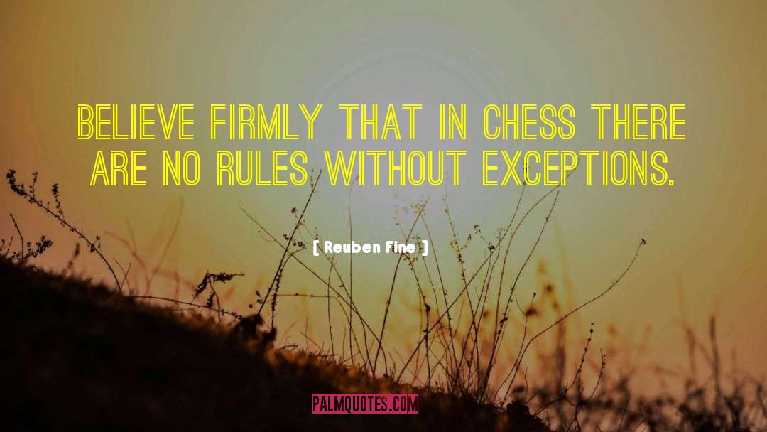 Reuben Fine Quotes: Believe firmly that in chess