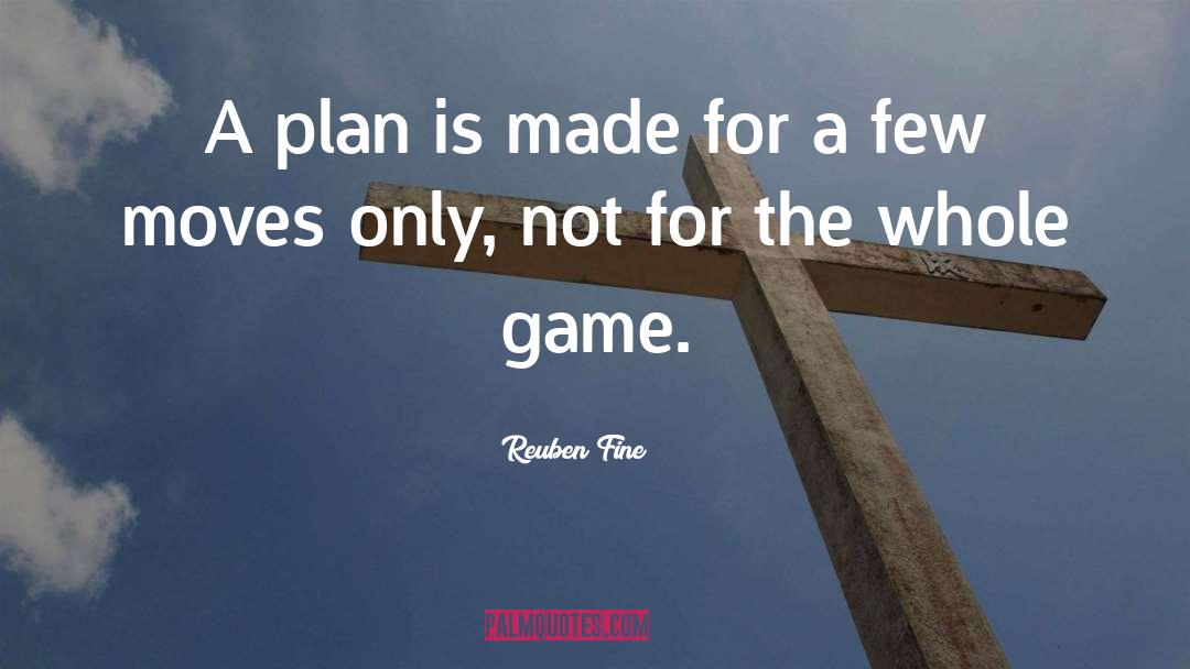 Reuben Fine Quotes: A plan is made for