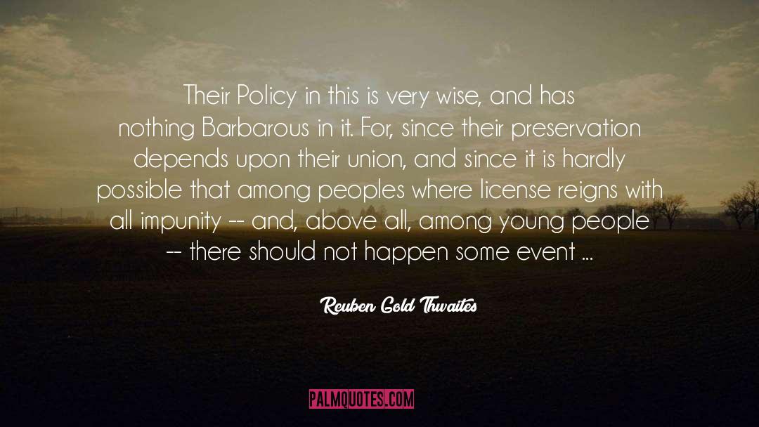 Reuben Gold Thwaites Quotes: Their Policy in this is